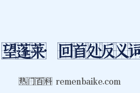 望蓬莱·回首处反义词是什么意思的图片